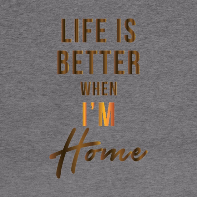 Life Is Better When I'm Home by teegear